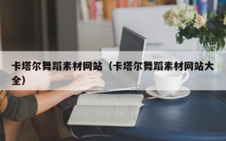 长垣卡塔尔舞蹈素材网站（卡塔尔舞蹈素材网站大全）
