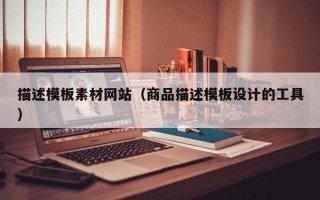 长垣描述模板素材网站（商品描述模板设计的工具）