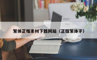 长垣繁体正楷素材下载网站（正版繁体字）