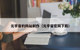 长垣元宇宙的网站制作（元宇宙官网下载）