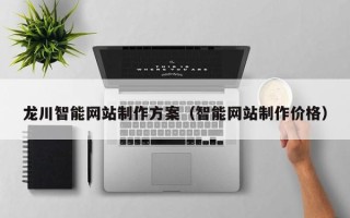长垣龙川智能网站制作方案（智能网站制作价格）