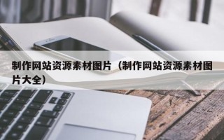 长垣制作网站资源素材图片（制作网站资源素材图片大全）